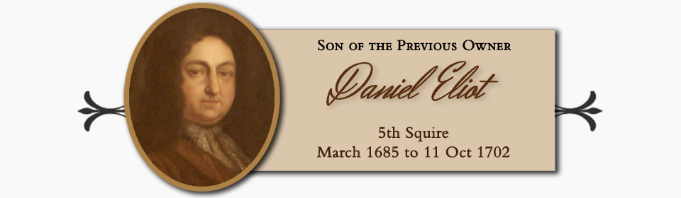 Daniel Eliot of Port Eliot, Son of the Previous Owner, 5th Squire � March 1685 to 11 Oct 1702
