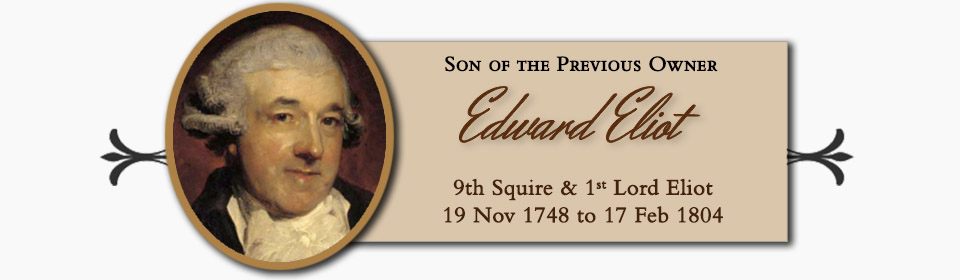 Edward Craggs Eliot, Son of the Previous Owner, 9th Squire & 1st Lord Eliot � 19 Nov 1748 to 17 Feb 1804