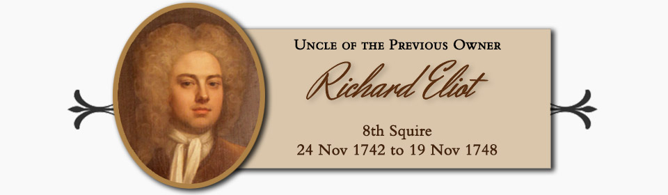 Richard Eliot of Port Eliot,Uncle of the Previous Owner, 8th Squire � 24 Nov 1742 to 19 Nov 1748