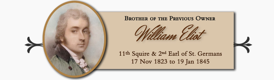 William Eliot, Brother of the Previous Owner, 11th Squire & 2nd Earl of St. Germans � 17 Nov 1823 to 19 Jan 1845